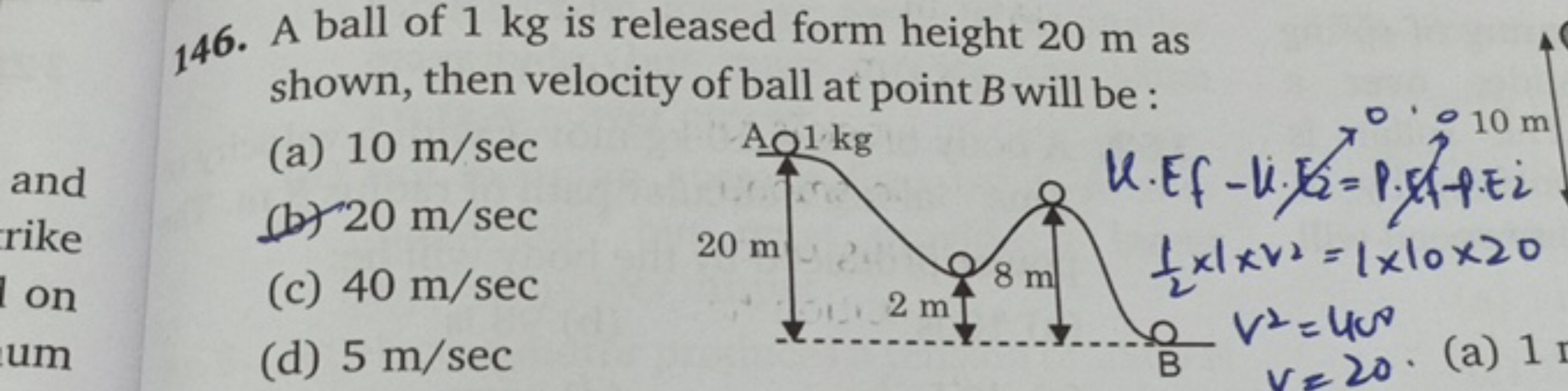 146. A ball of 1 kg is released form height 20 m as shown, then veloci