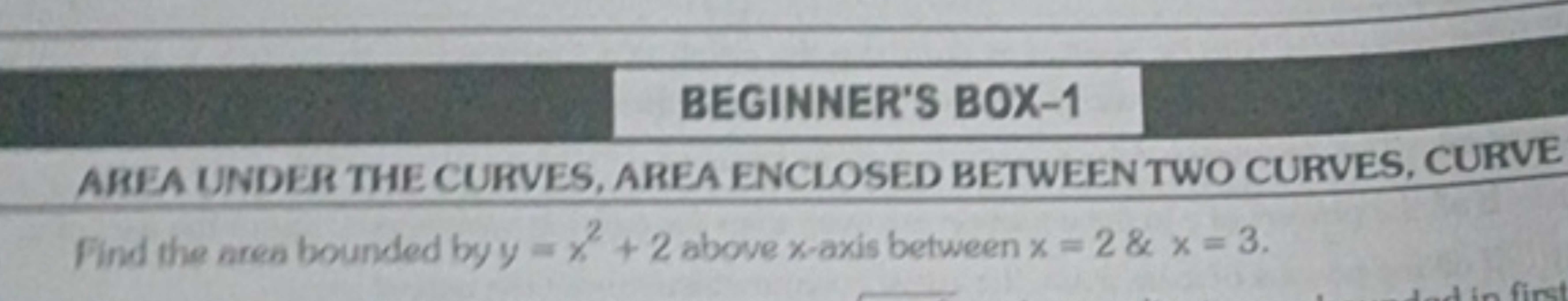 BEGINNER'S BOX-1
AREA UNDER THE CURVES, AREA ENCLOSED BETWEEN TWO CURV