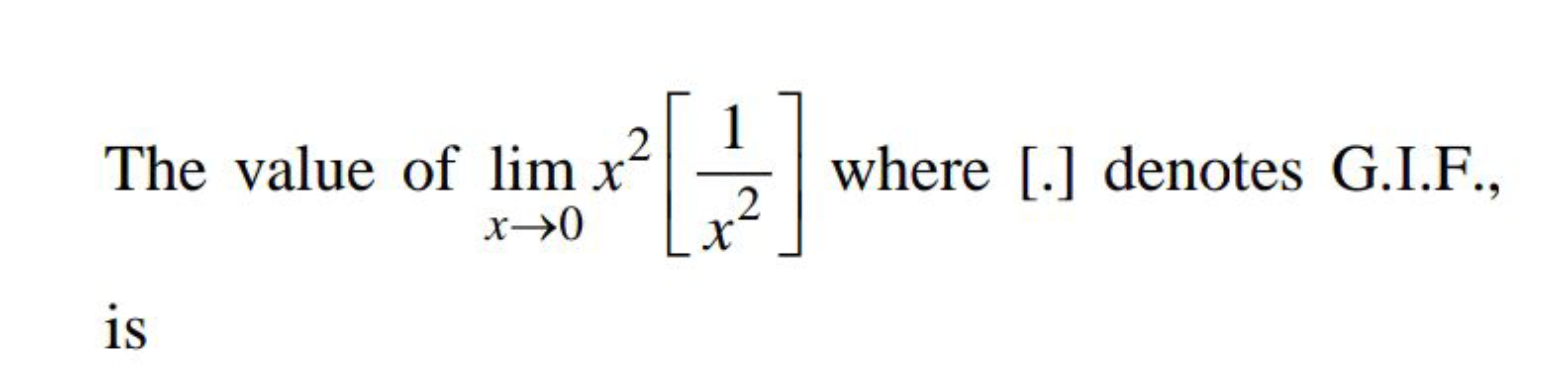 The value of limx→0​x2[x21​] where [.] denotes G.I.F., is