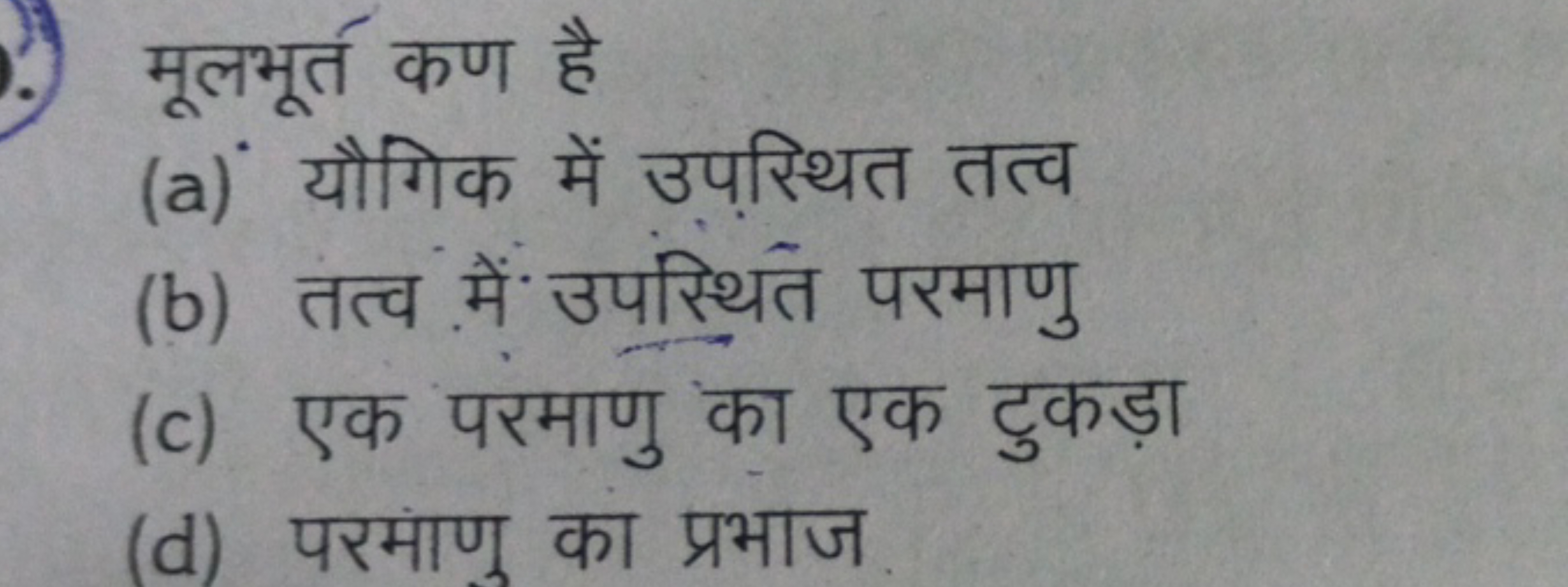 मूलभूर्त कण है
(a) यौगिक में उपर्थित तत्व
(b) तत्व में उपस्थित परमाणु
