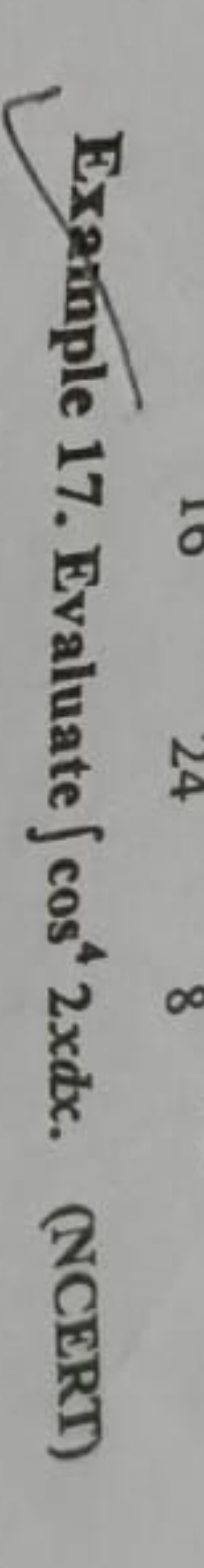 Exgmple 17. Evaluate ∫cos42xdx.
(NCERT)