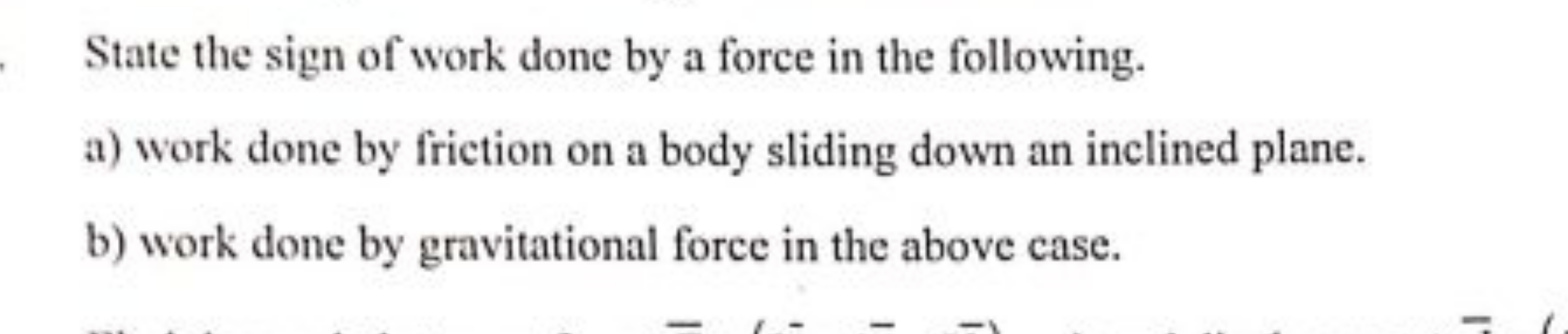 State the sign of work done by a force in the following.
a) work done 