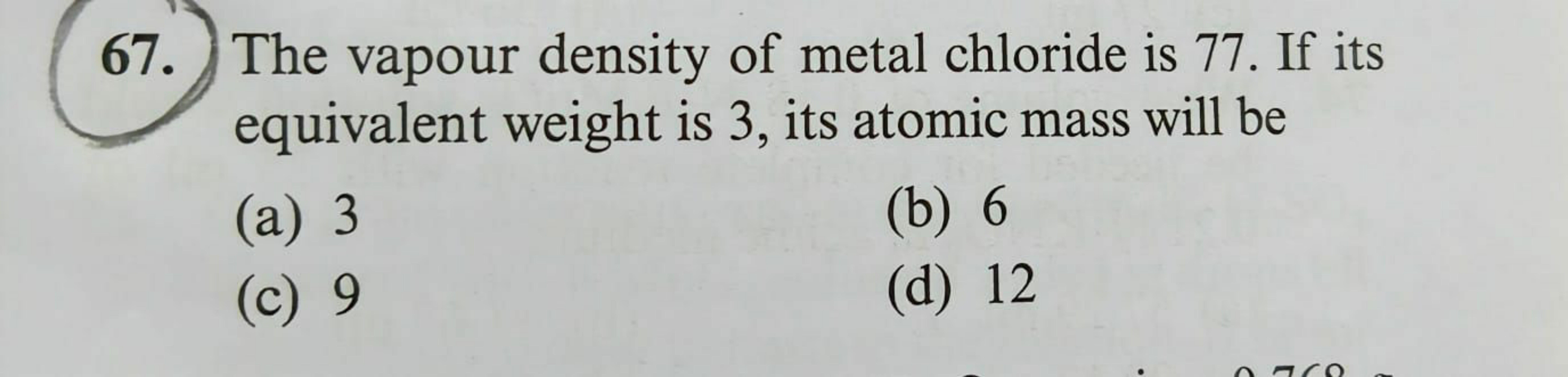 67. The vapour density of metal chloride is 77 . If its equivalent wei