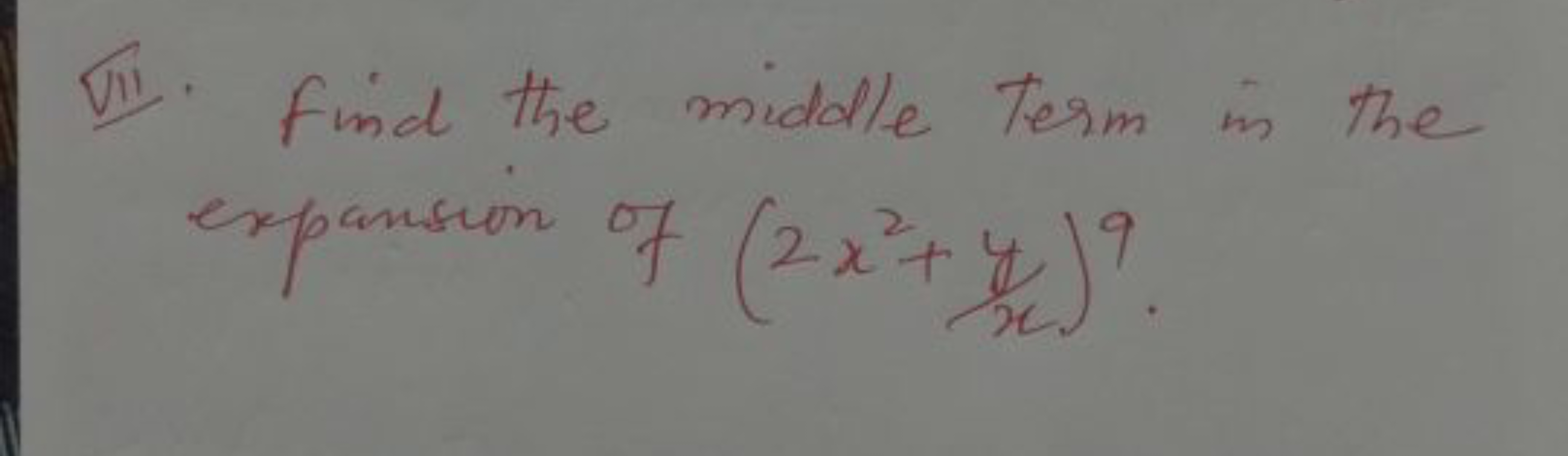 VII. Find the middle term is the expansion of (2x2+xy​)9.