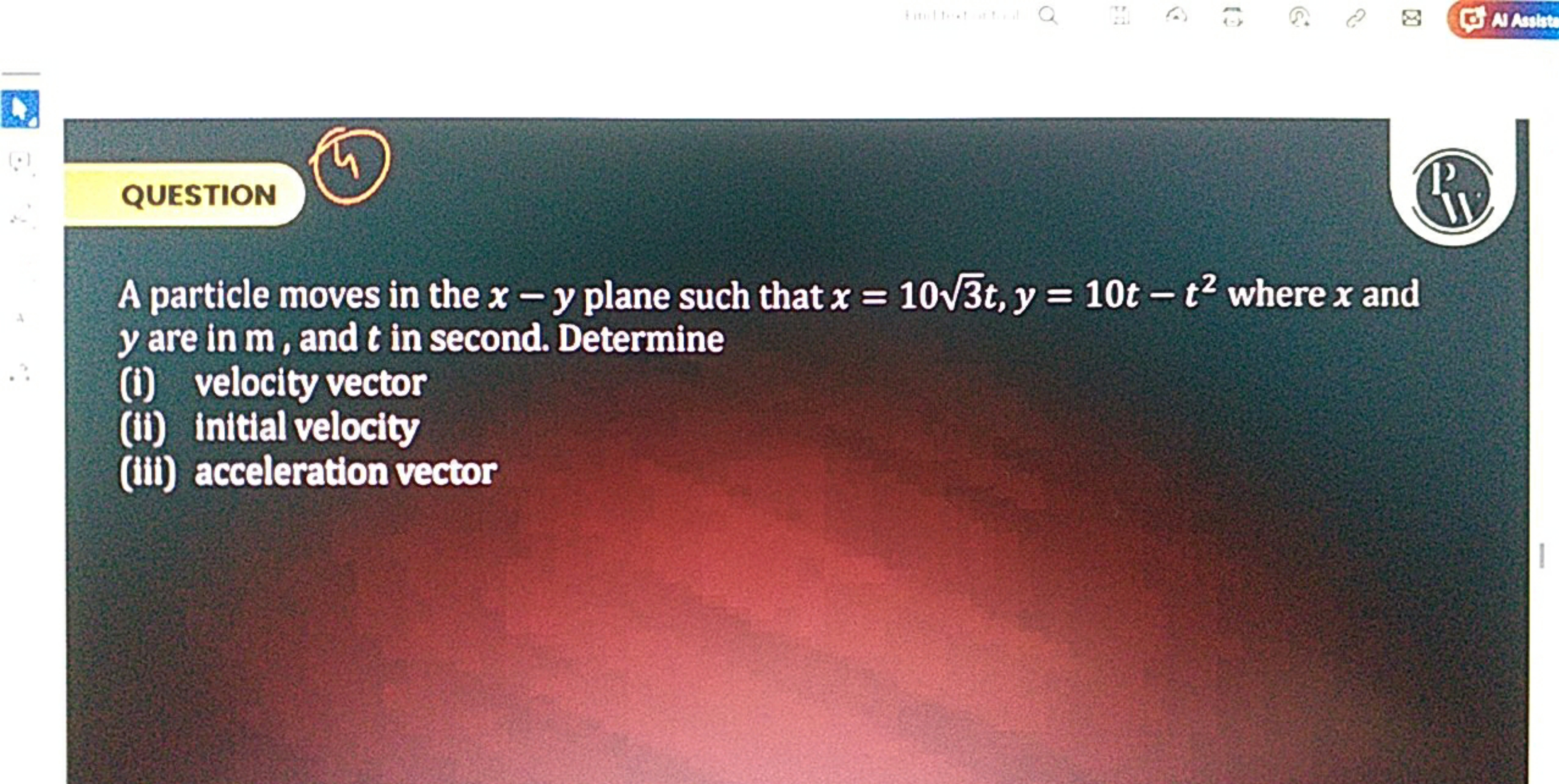 QUESTION
(1iv)

A particle moves in the x−y plane such that x=103​t,y=