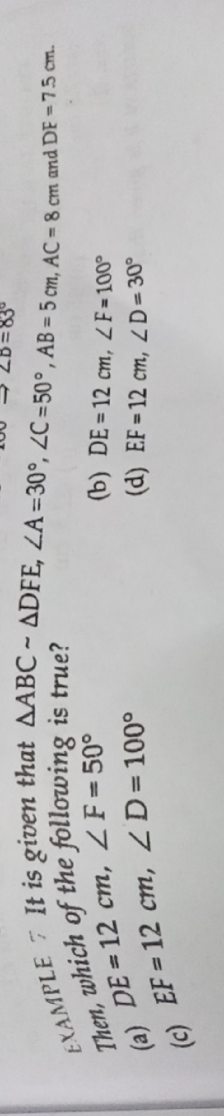 EXMMPLE It is given that △ABC∼△DFE,∠A=30∘,∠C=50∘,AB=5 cm,AC=8 cm and D