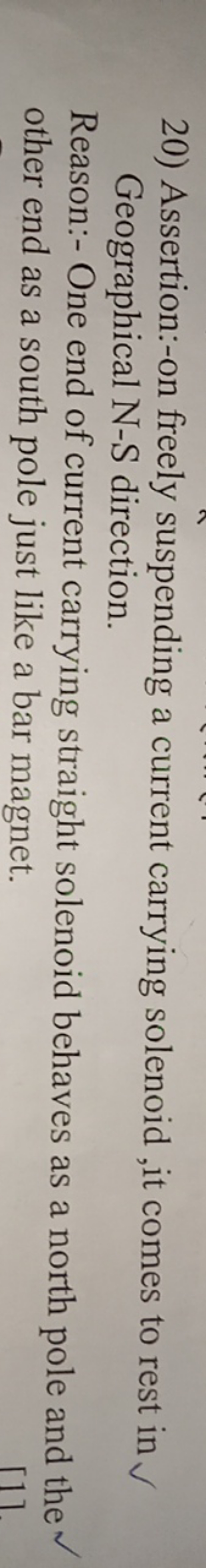 20) Assertion:-on freely suspending a current carrying solenoid ,it co