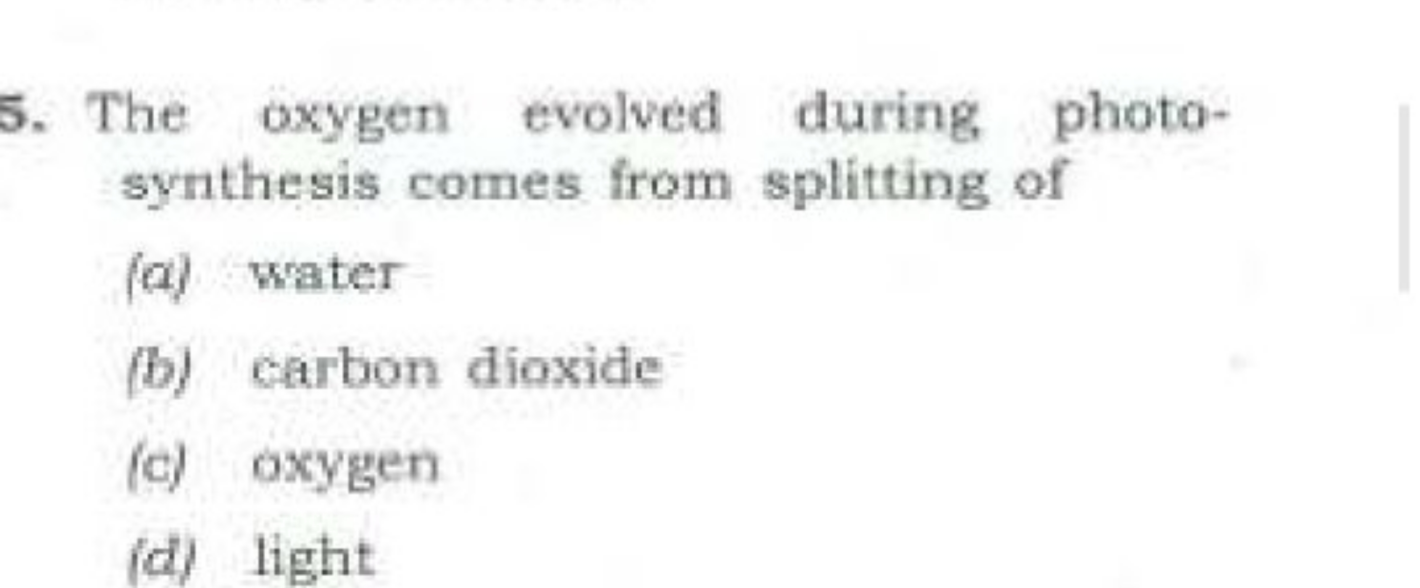 5. The oxygen evolved during photosynthesis comes from splitting of
(a