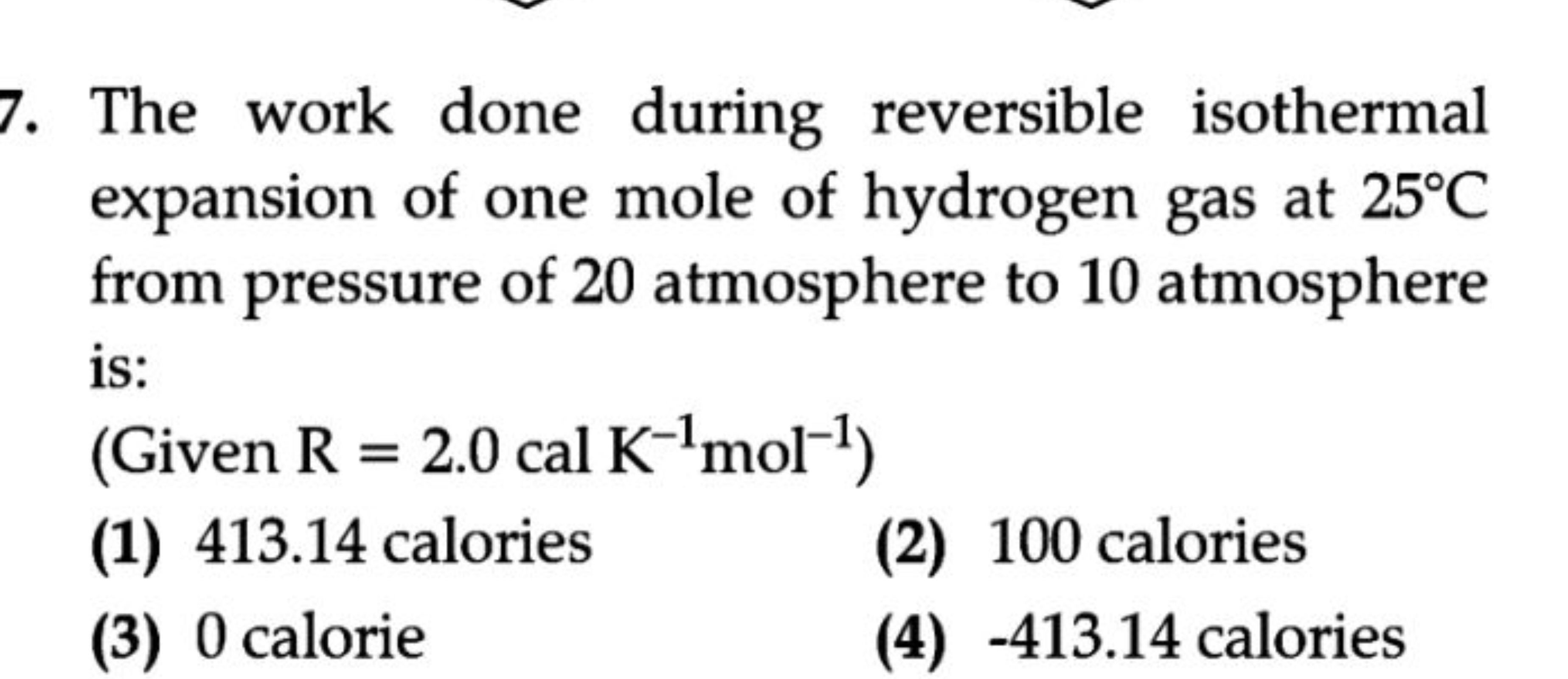 7. The work done during reversible isothermal expansion of one mole of