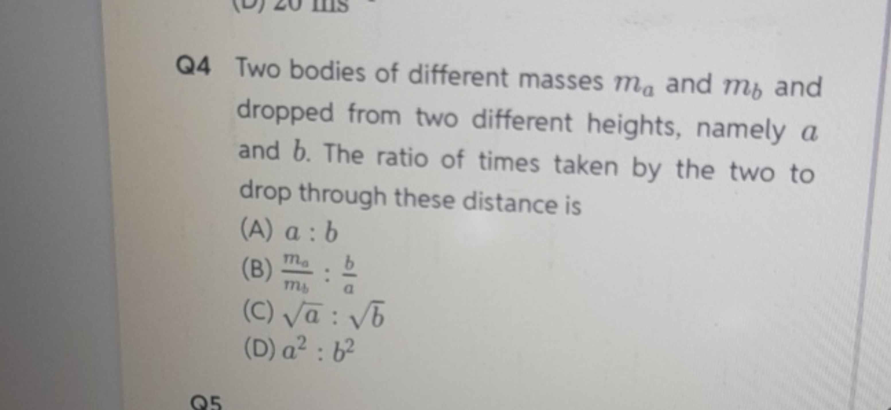 Q4 Two bodies of different masses ma​ and mb​ and dropped from two dif