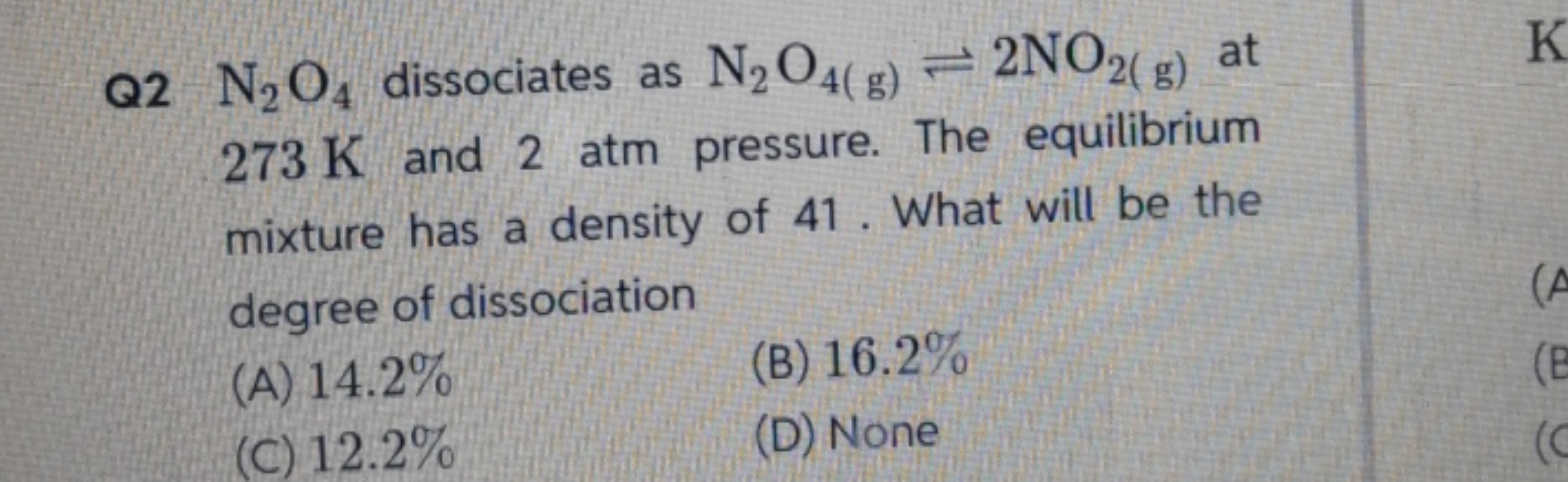 Q2 N2O4 dissociates as N2O4(g)
2NO2(g) at
K
273 K and 2 atm pressure. 