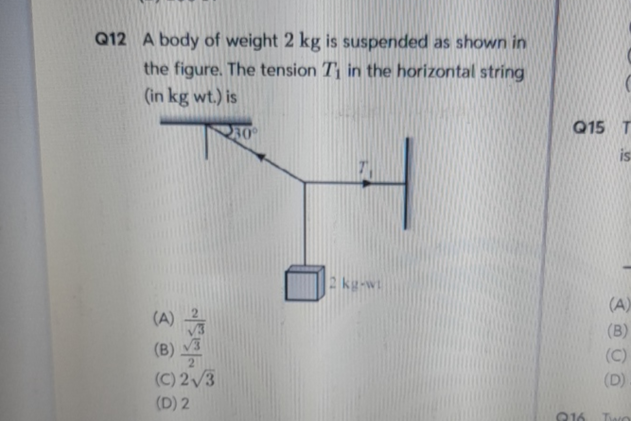 Q12 A body of weight 2 kg is suspended as shown in the figure. The ten