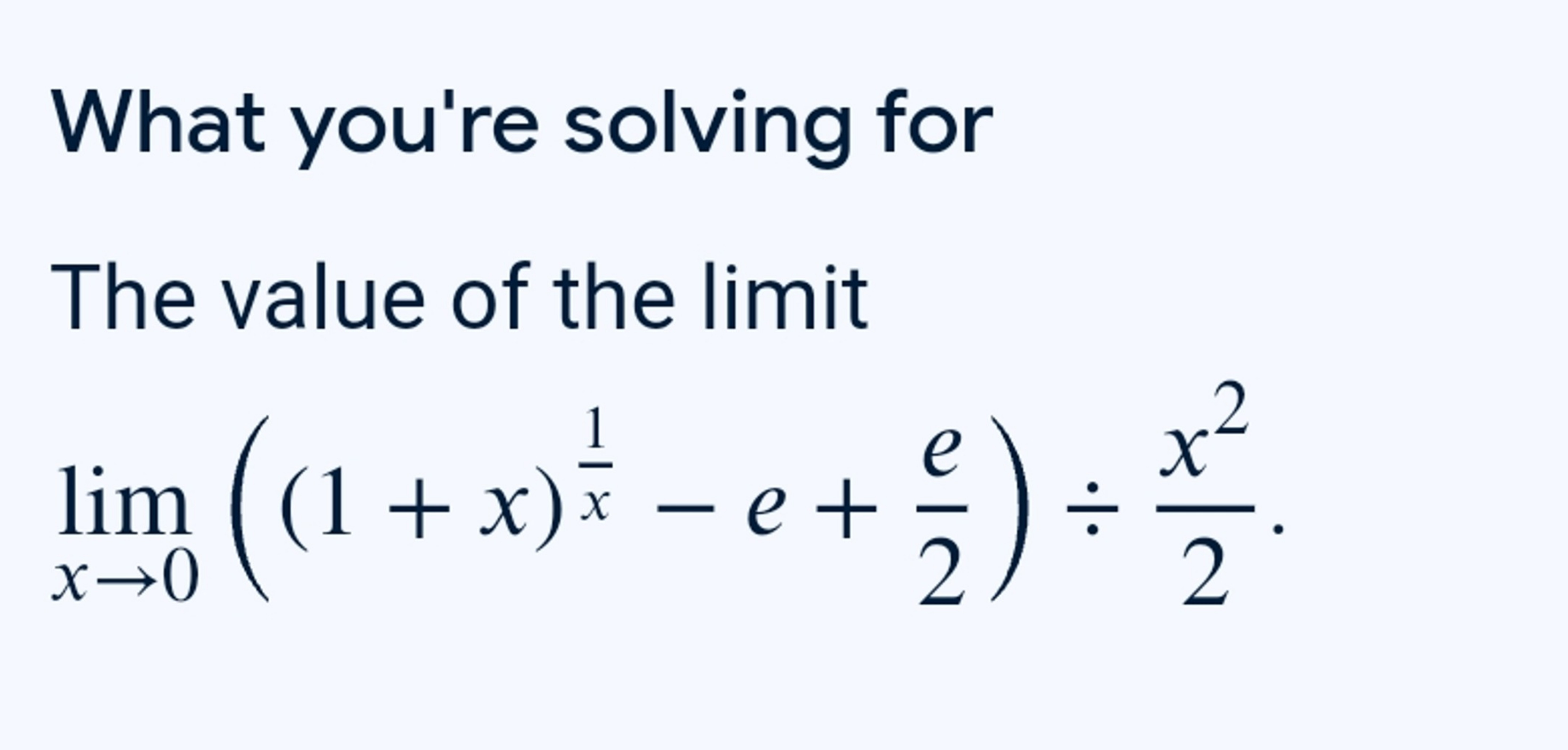 What you're solving for
The value of the limit
limx→0​((1+x)x1​−e+2e​)