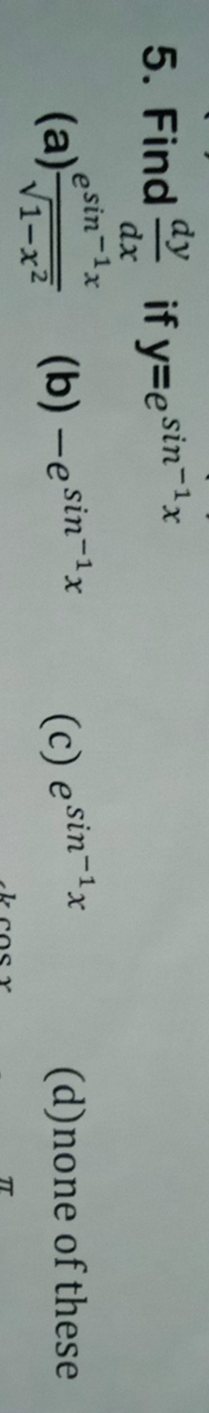 5. Find dxdy​ if y=esin−1x
(a) 1−x2​esin−1x​
(b) −esin−1x
(c) esin−1x
