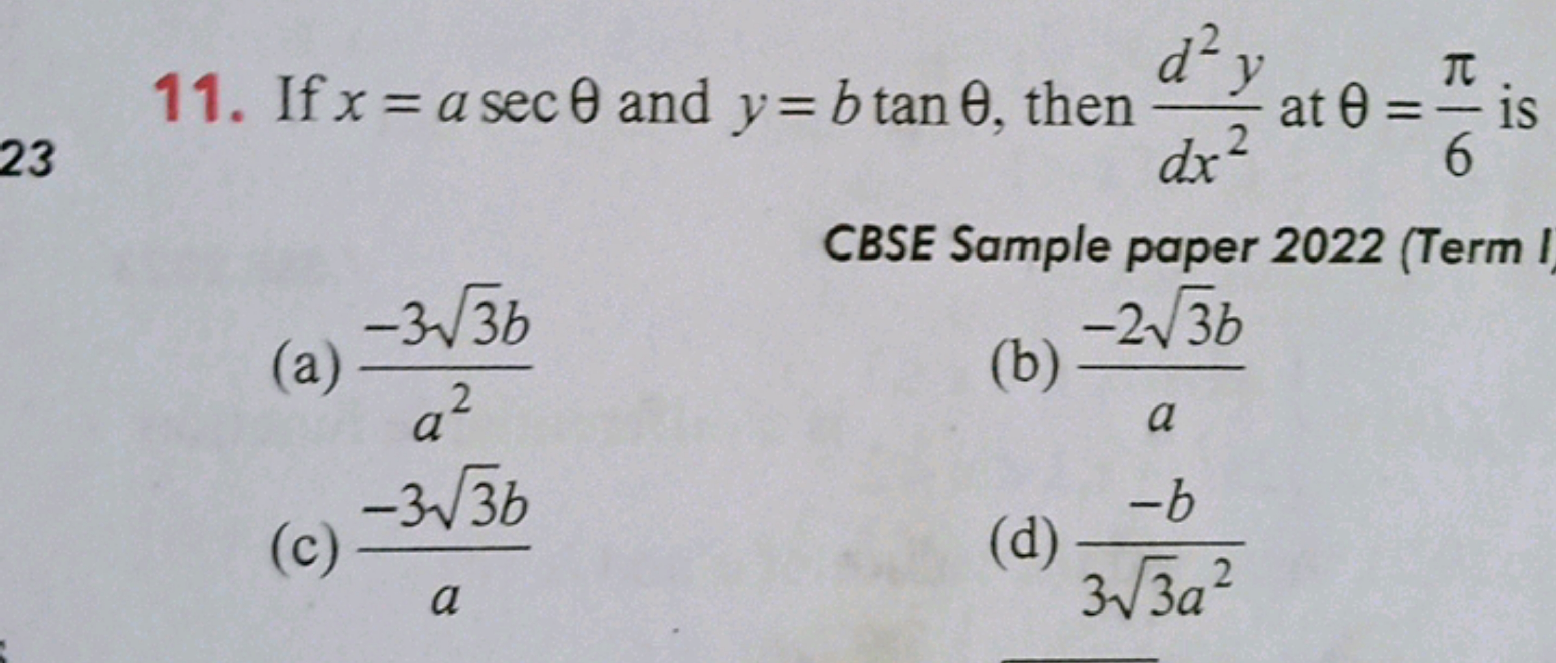 11. If x=asecθ and y=btanθ, then dx2d2y​ at θ=6π​ is

CBSE Sample pape