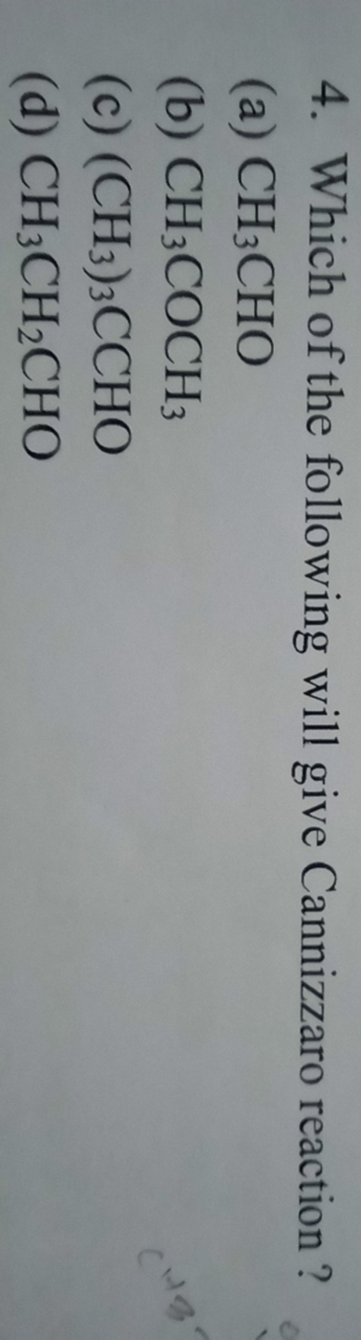 4. Which of the following will give Cannizzaro reaction ?
(a) CH3​CHO
