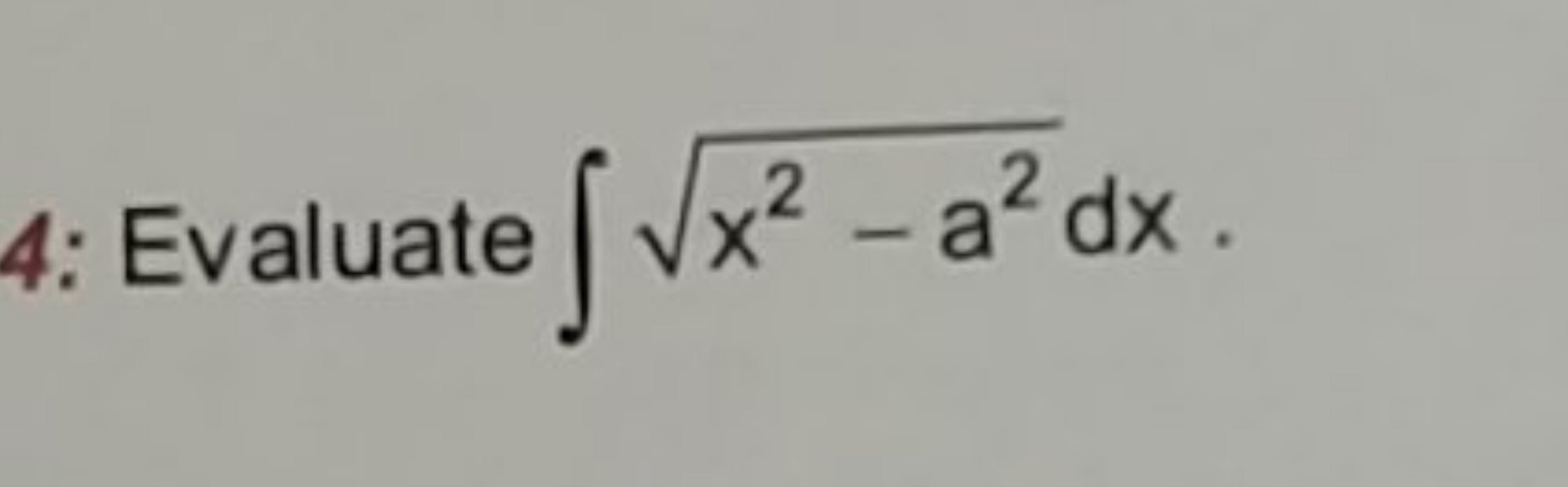 4: Evaluate ∫x2−a2​dx