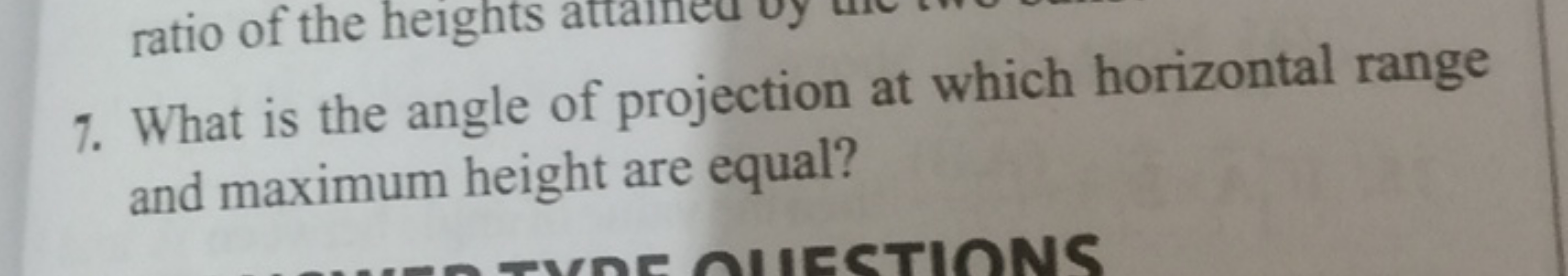 7. What is the angle of projection at which horizontal range and maxim