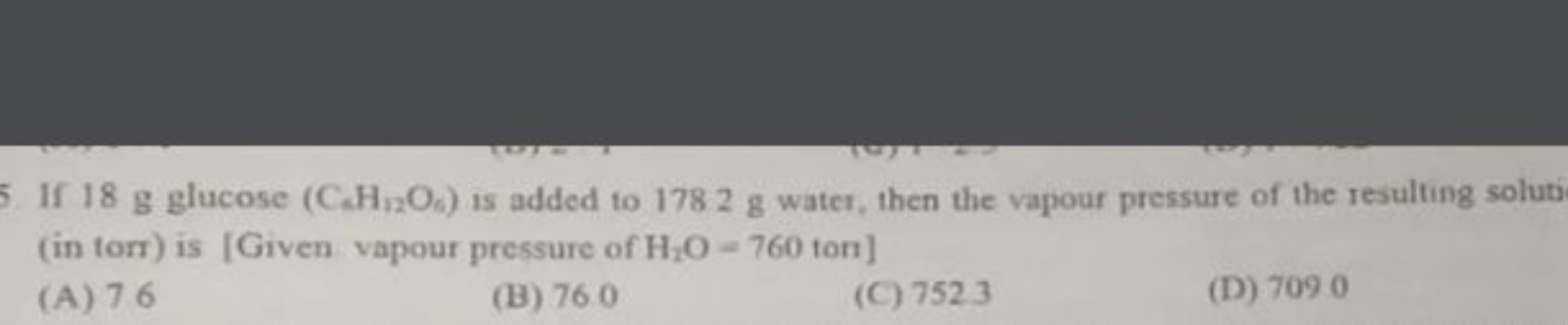 If 18 g glucose (C4​H12​O6​) is added to 1782 g water, then the vapour