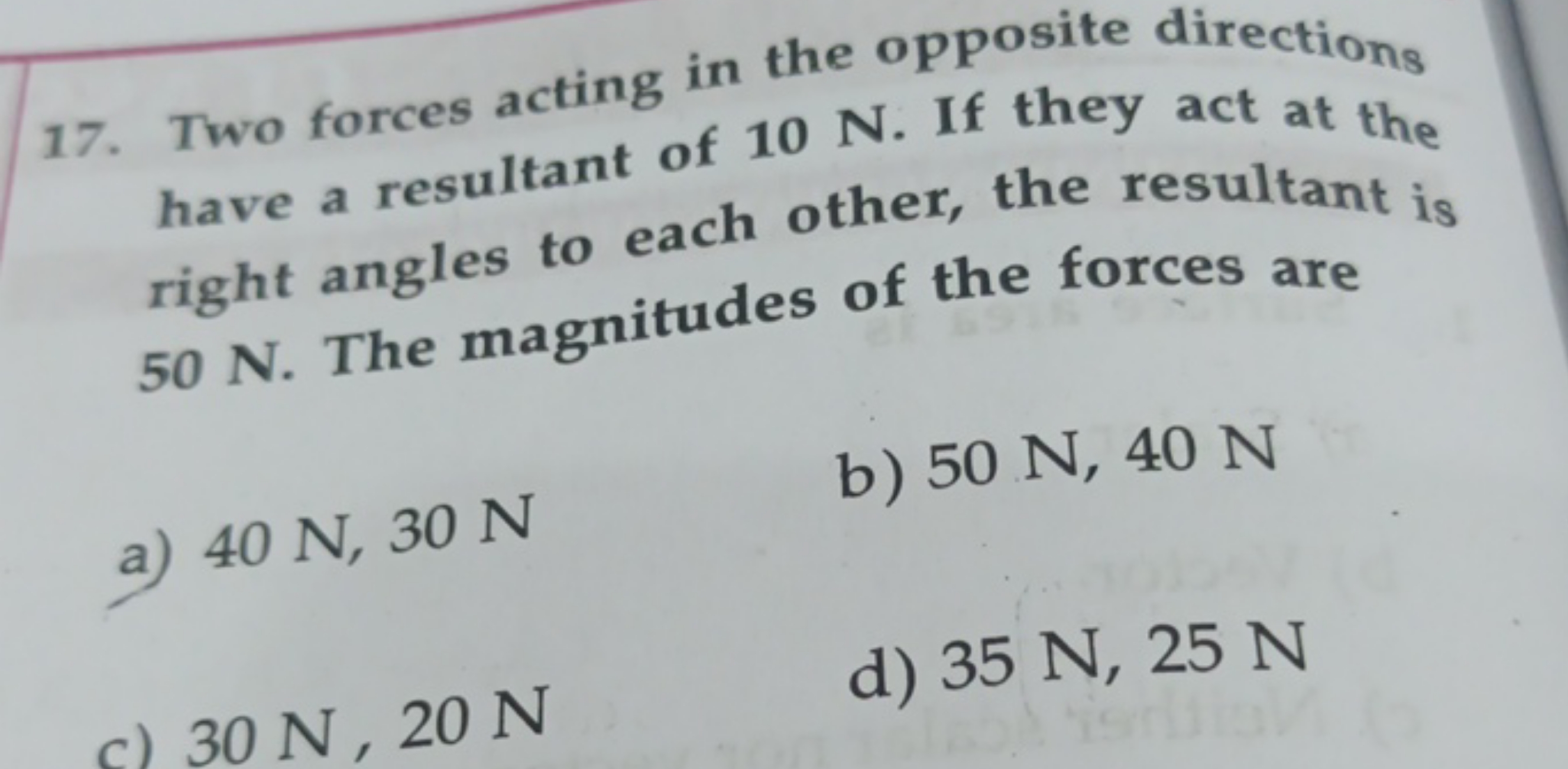 17. Two forces acting in the opposite directions have a resultant of 1