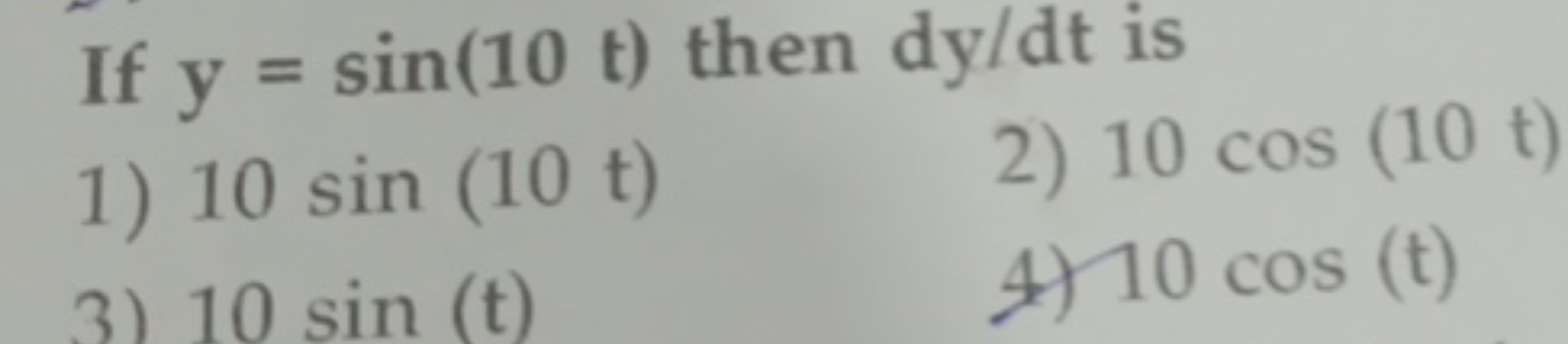 If y=sin(10t) then dy/dt is
1) 10sin(10t)
2) 10cos(10t)
3) 10sin(t)
4)