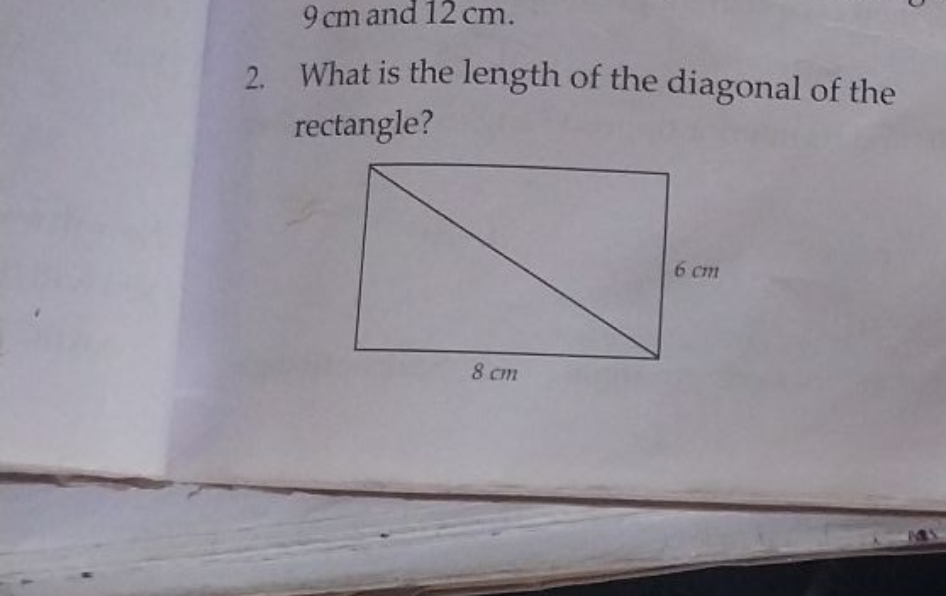 9 cm and 12 cm .
2. What is the length of the diagonal of the rectangl