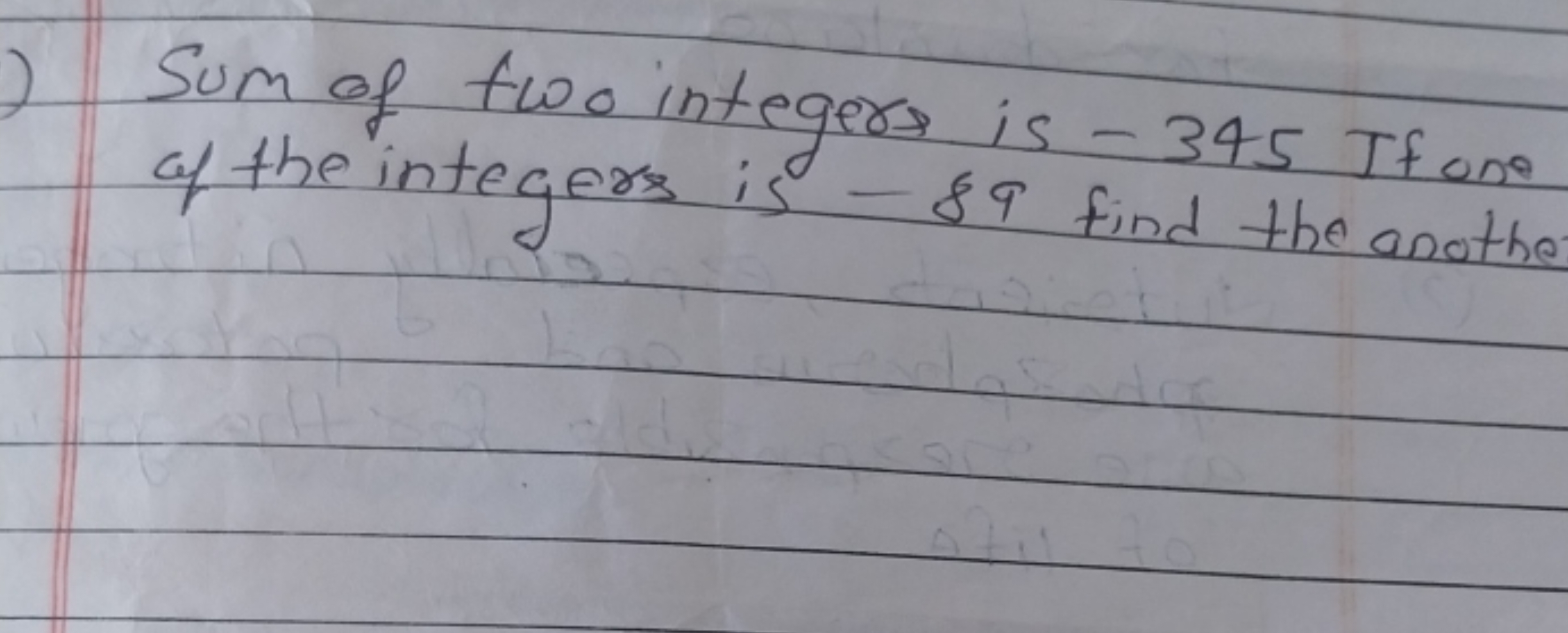 Sum of two integer → is - 345 If one of the integers is - 89 find the 