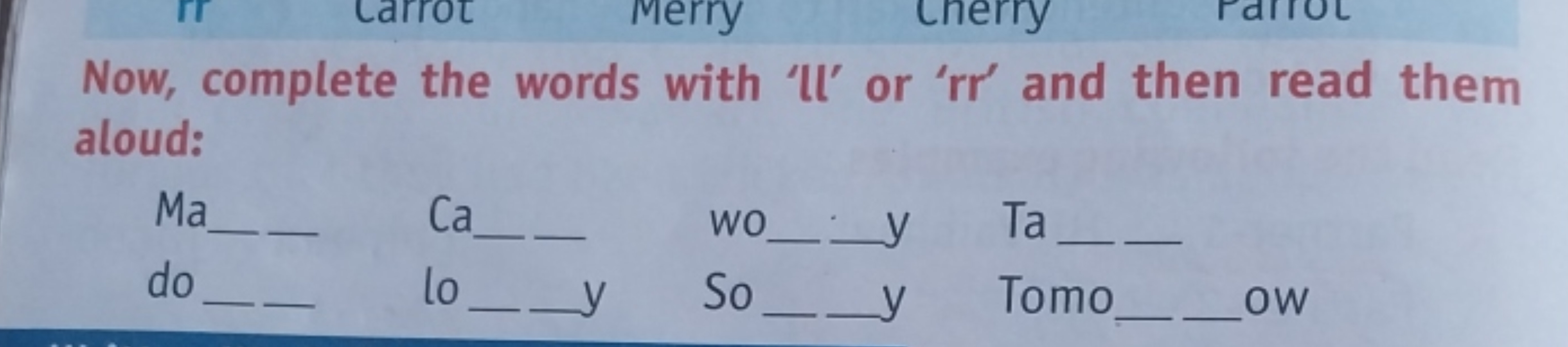 Now, complete the words with ' I ' or 'rr' and then read them aloud:

