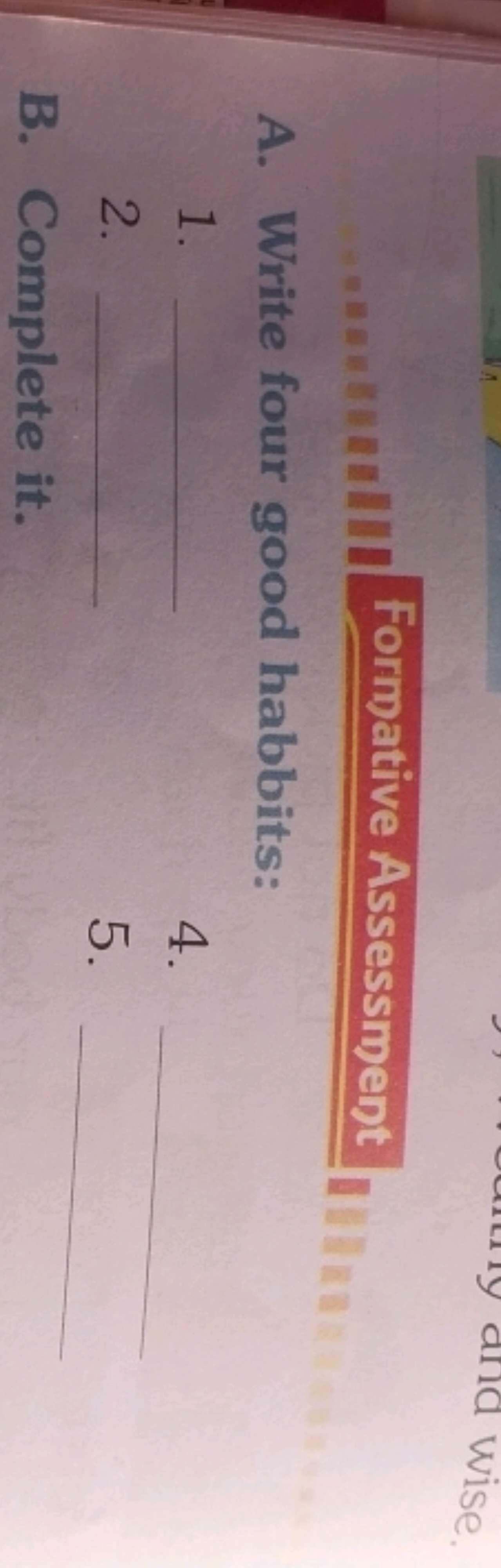 Formative Assessment
A. Write four good habbits:
1. 
4. 
2. 
5 . 
B. C