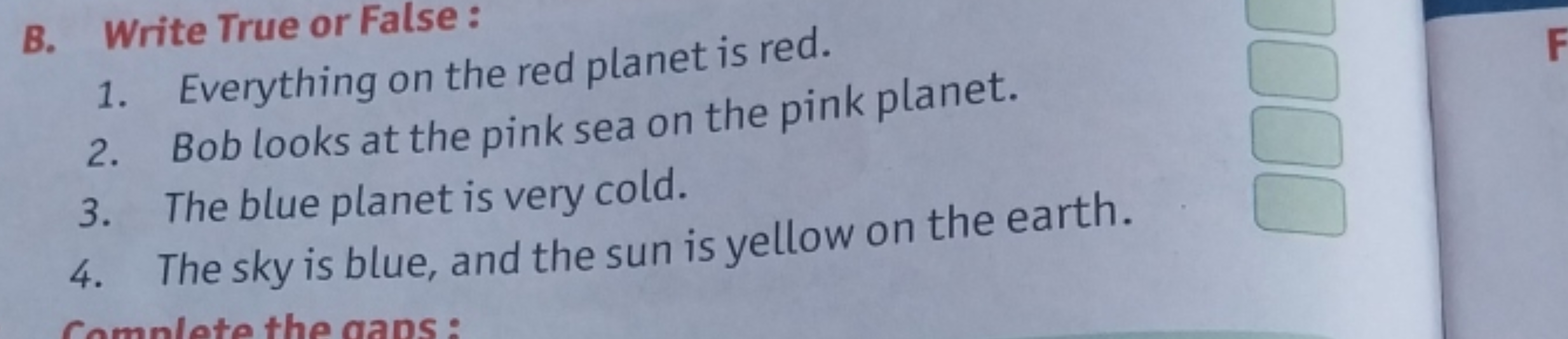 B. Write True or False :
1. Everything on the red planet is red.
2. Bo