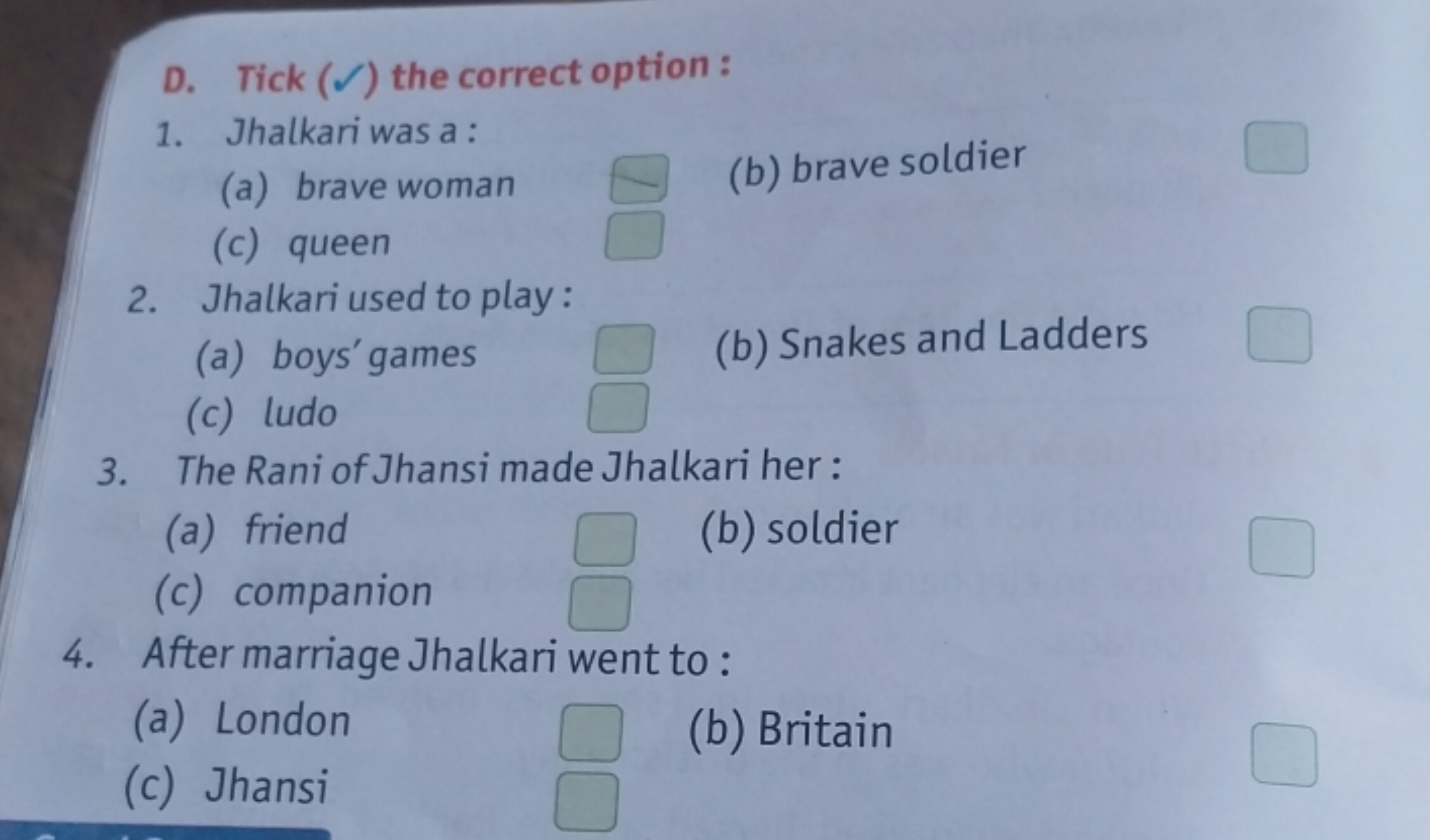 D. Tick (✓) the correct option :
1. Jhalkari was a:
(a) brave woman
(b