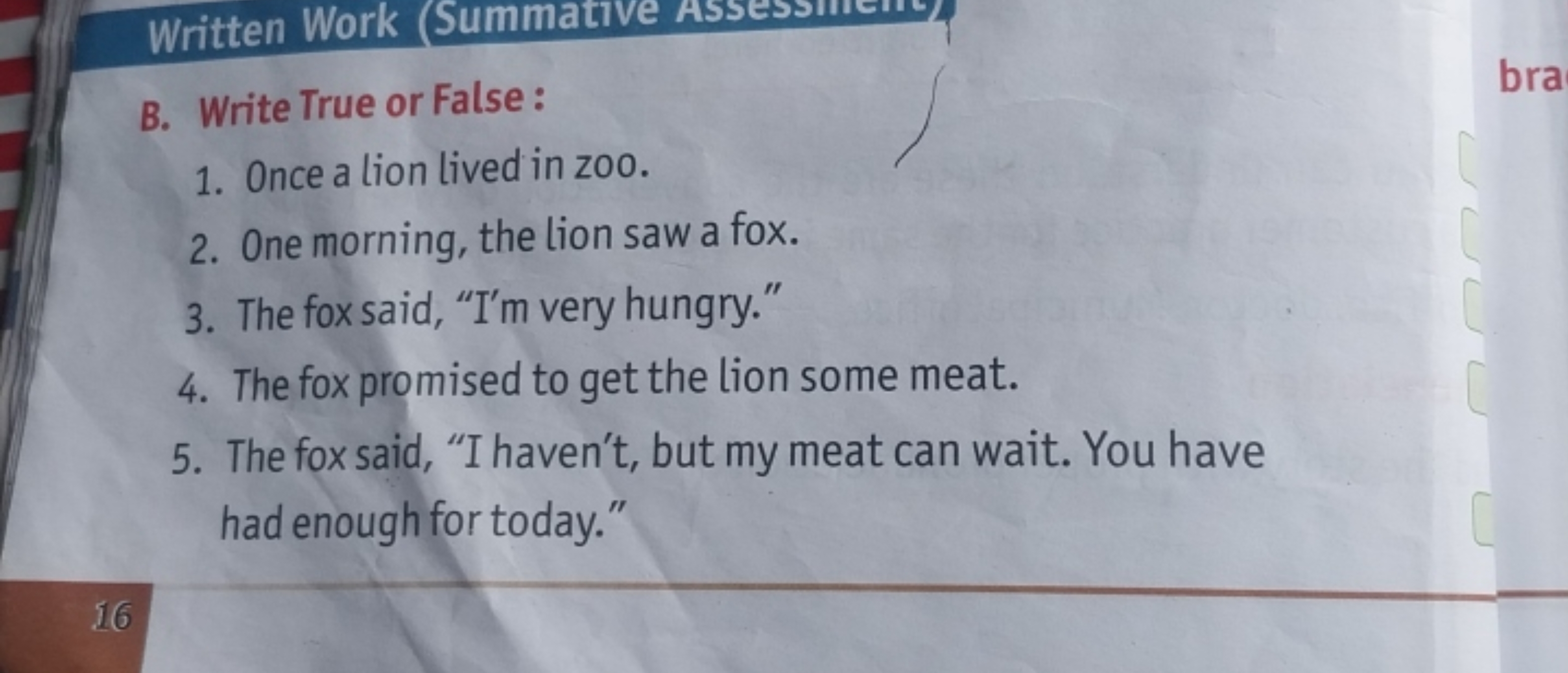 B. Write True or False :
1. Once a lion lived in zoo.
2. One morning, 