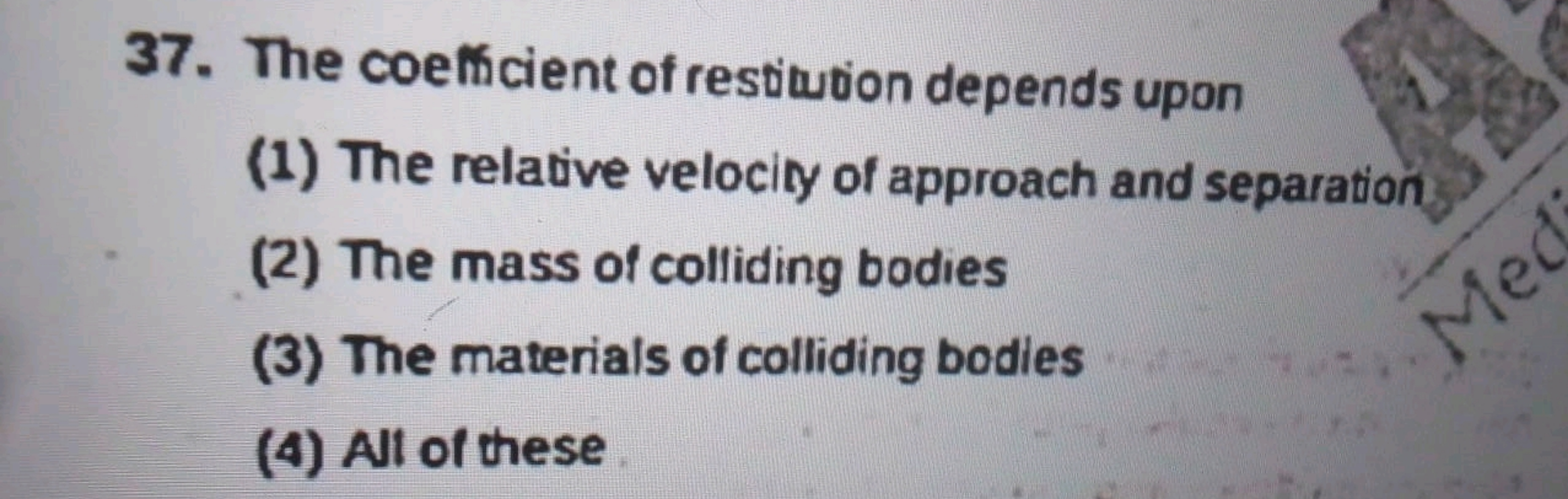 37. The coefficient of restitution depends upon
(1) The relative veloc