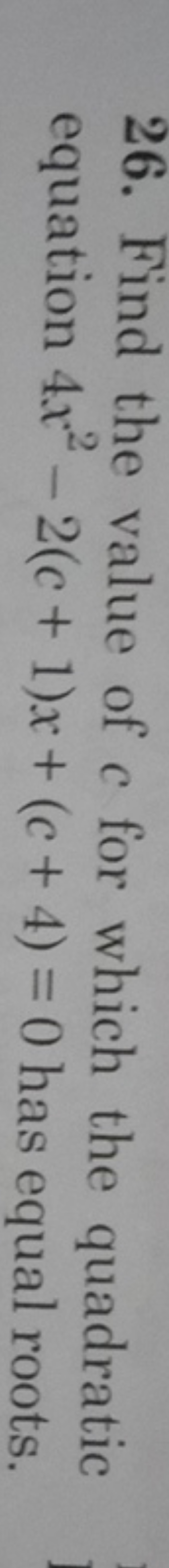 26. Find the value of c for which the quadratic equation 4x2−2(c+1)x+(