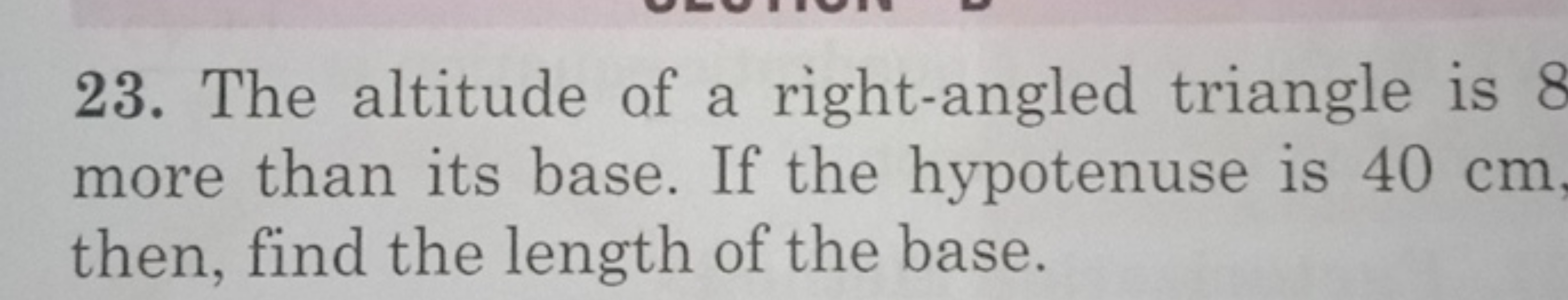 23. The altitude of a right-angled triangle is 8 more than its base. I