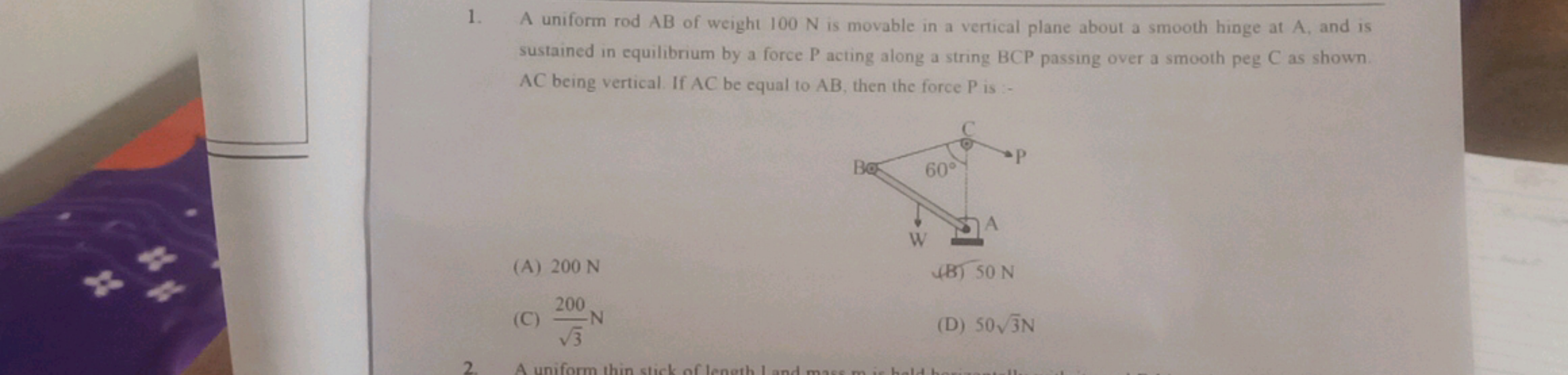 1. A uniform rod AB of weight 100 N is movable in a vertical plane abo