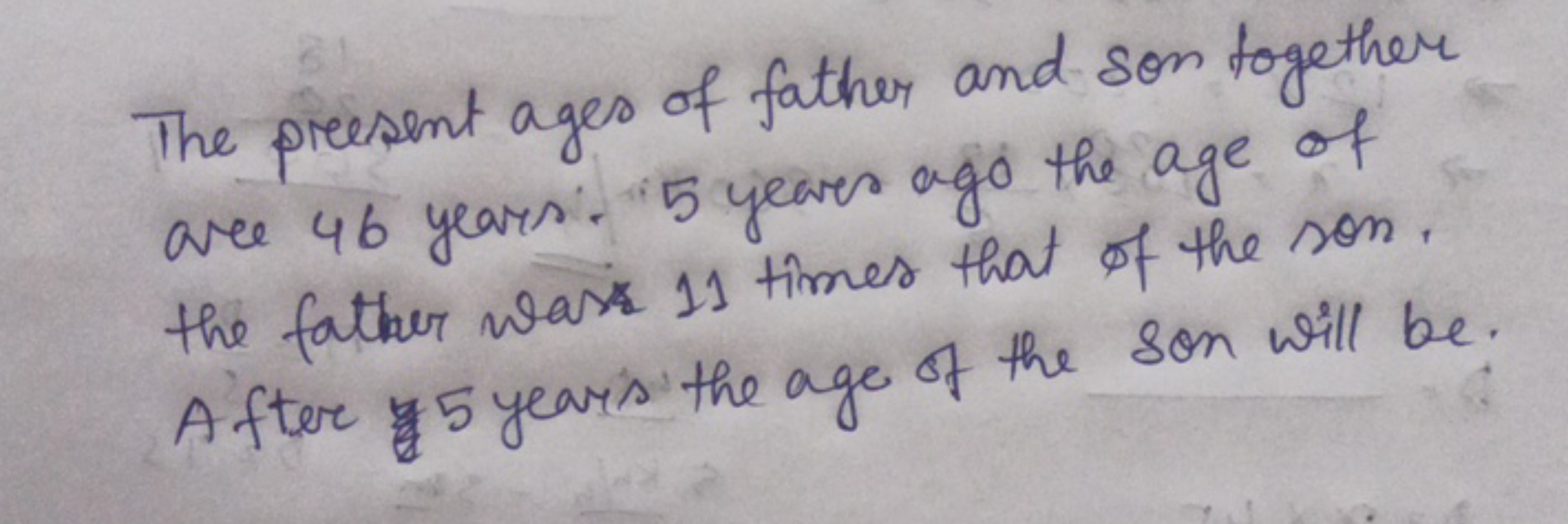 The present ages of father and son together ave 46 years:- 5 years ago