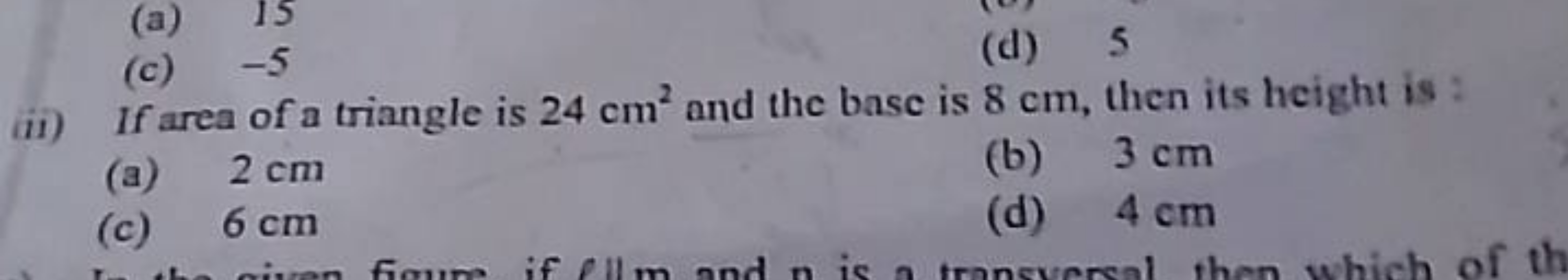 (a) 15
(c) - 5
(d) 5
ii) If area of a triangle is 24 cm2 and the base 