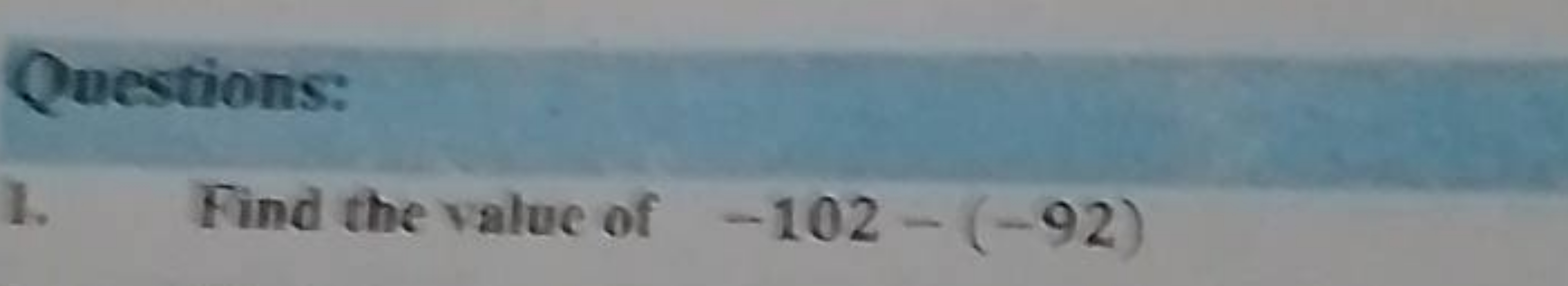 Questions:
1. Find the value of −102−(−92)