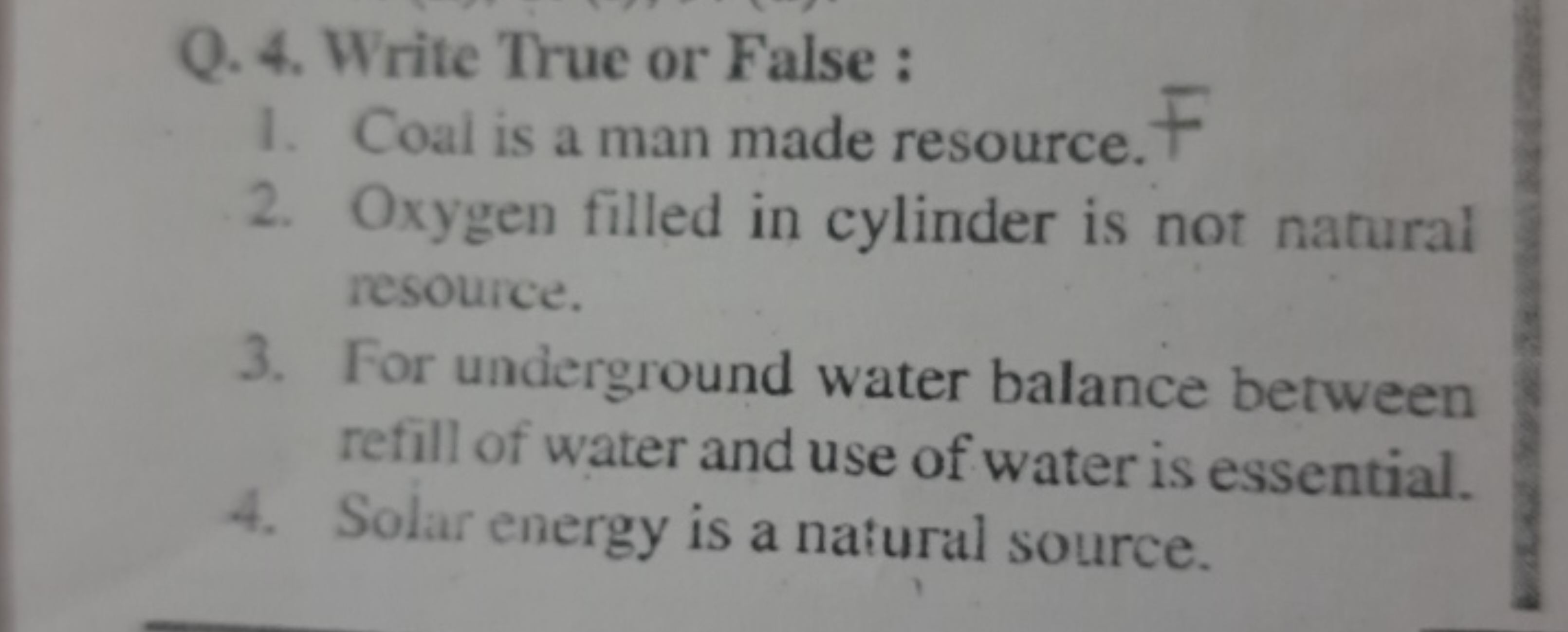 Q. 4. Write True or False :
1. Coal is a man made resource. ∓
2. Oxyge