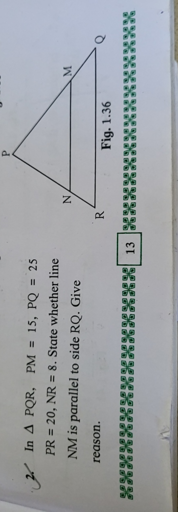 2. In △PQR,PM=15,PQ=25 PR=20,NR=8. State whether line NM is parallel t