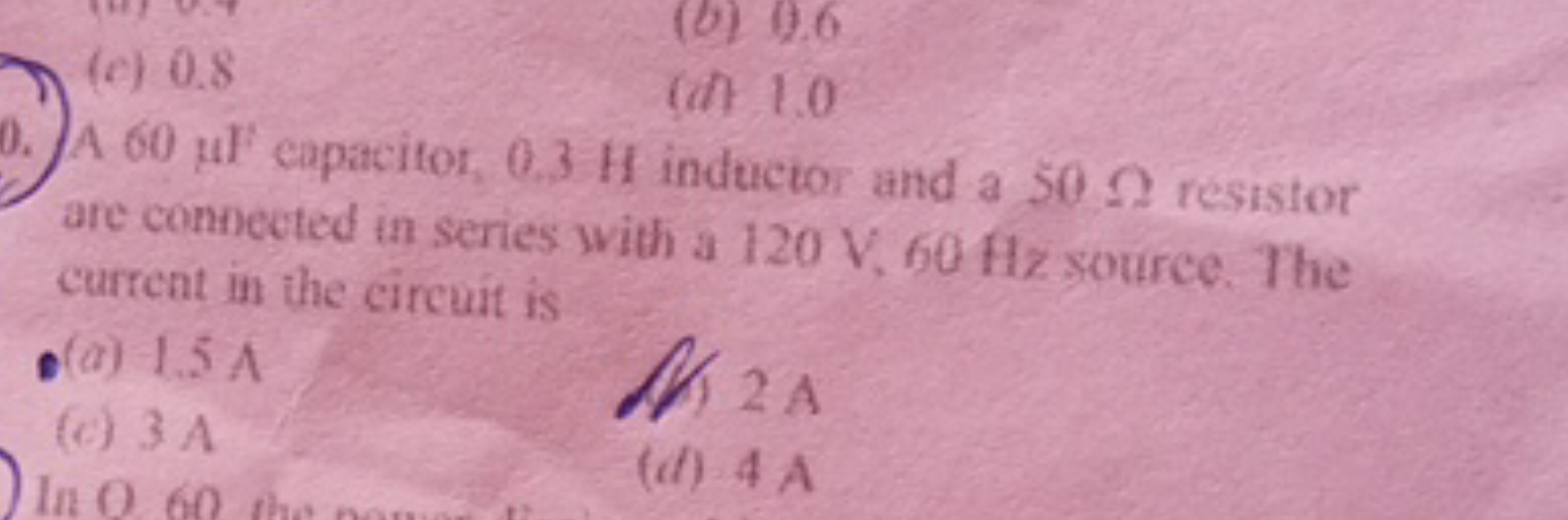 (c) 0.8
(b) 9.6
0. A 60μH eapacitor, 0.3 H inductor and a 50Ω resistor