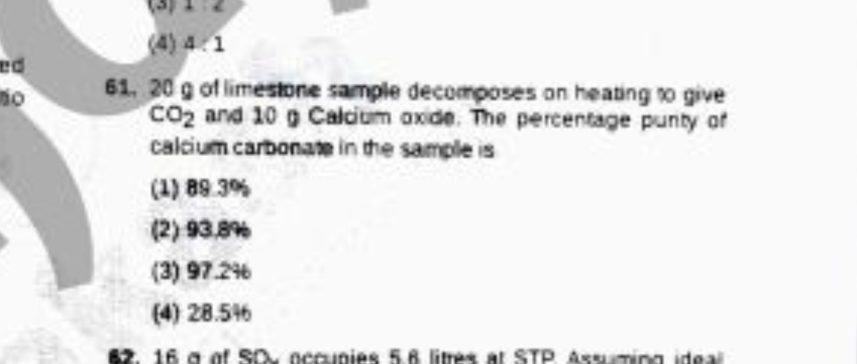 (4) 4:1
61. 20 g of limestone sample decomposes on heating x0 give CO2