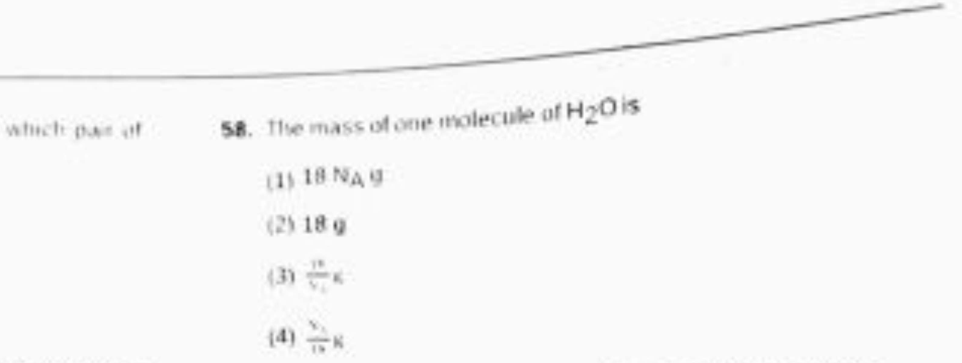 which pas al
58. The mass of one molecule of H2​O is
(1) 18 NA​H
(2) 1