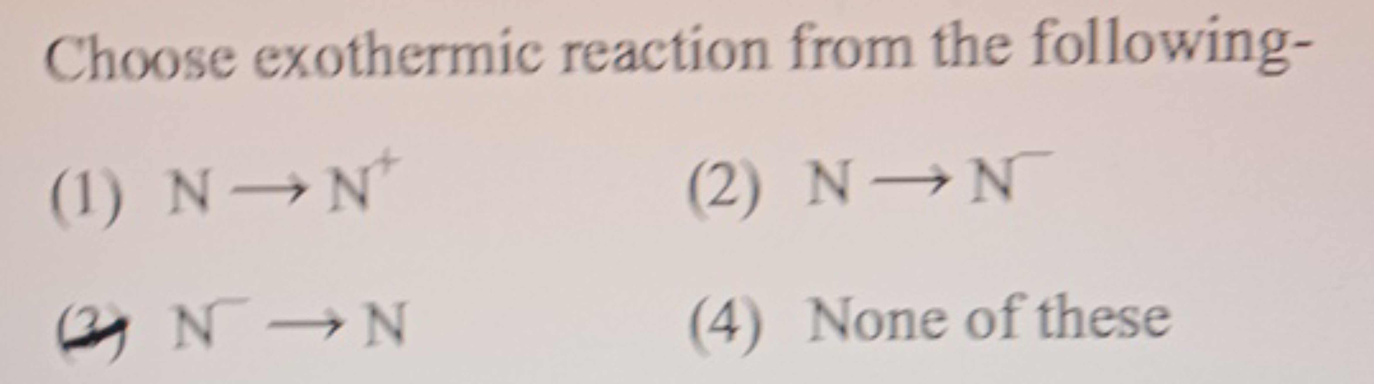 Choose exothermic reaction from the following-
(1) N→N+
(2) N→N−
(a) N