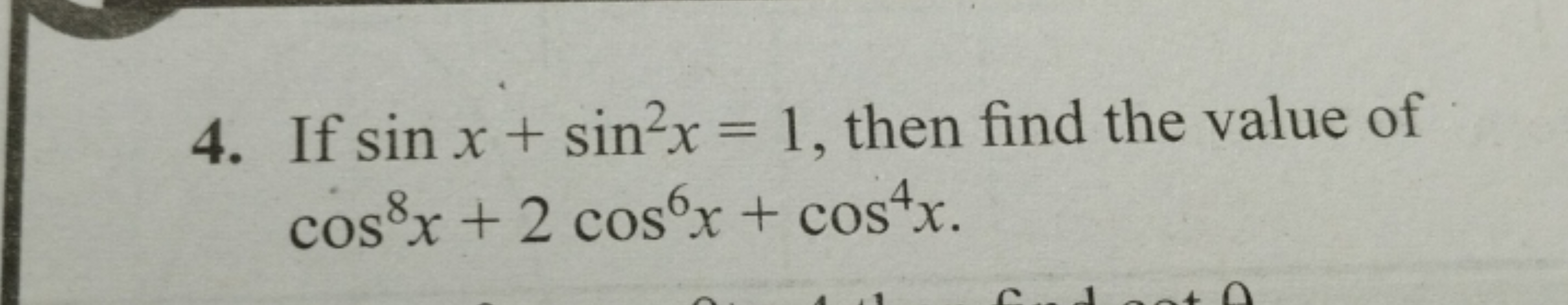 4. If sin x + sin²x = 1, then find the value of
cosx + 2 cos6x + cos4x