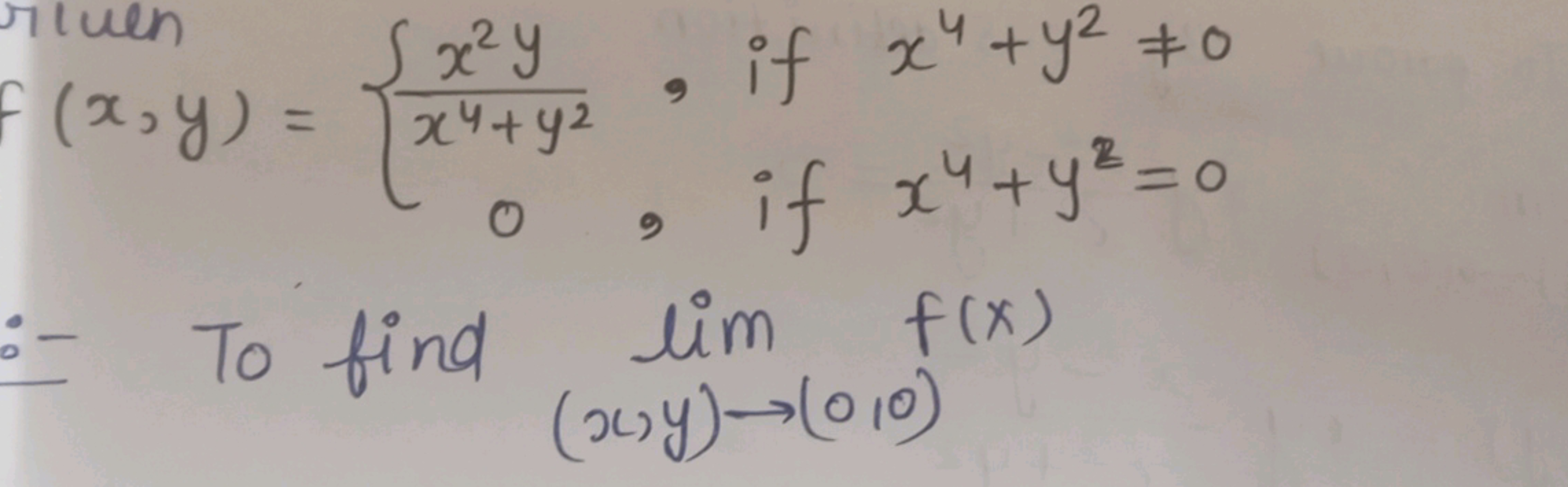 f(x,y)={x4+y2x2y​,0,​ if x4+y2=0 if x4+y2=0​
:- To find lim(x,y)→(0,0