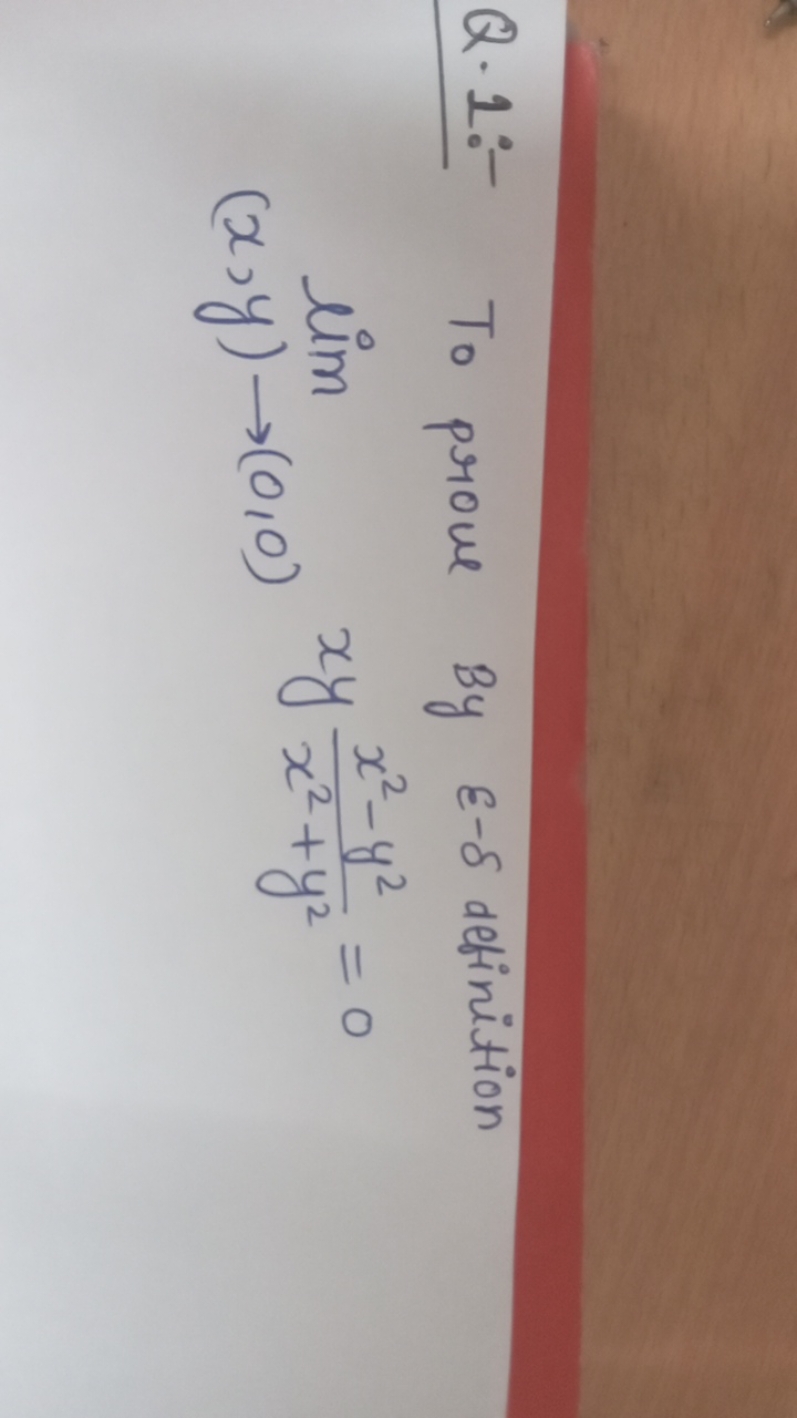 Q.1:- To prove By ε−δ definition
(x,y)→(0,0)lim​xyx2+y2x2−y2​=0