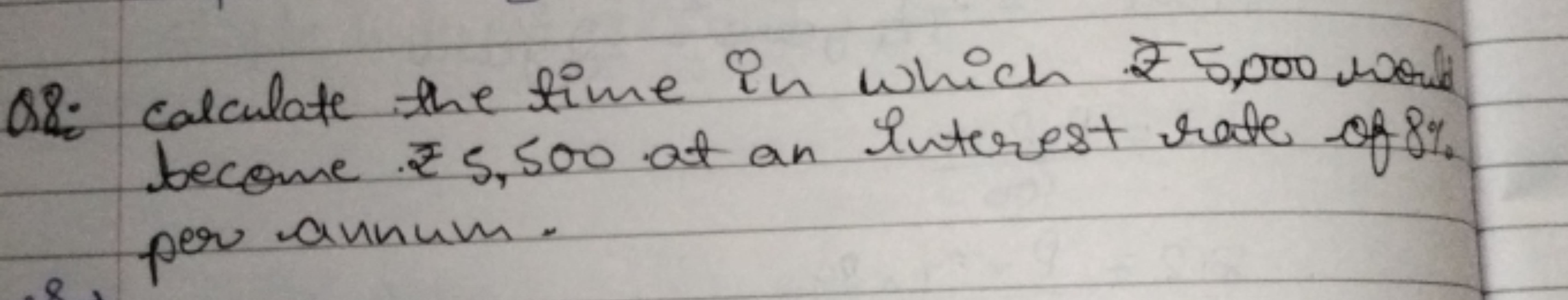 Q8: Calculate the time in which ₹5,000 wo nd become. ₹ 5,500 at an int