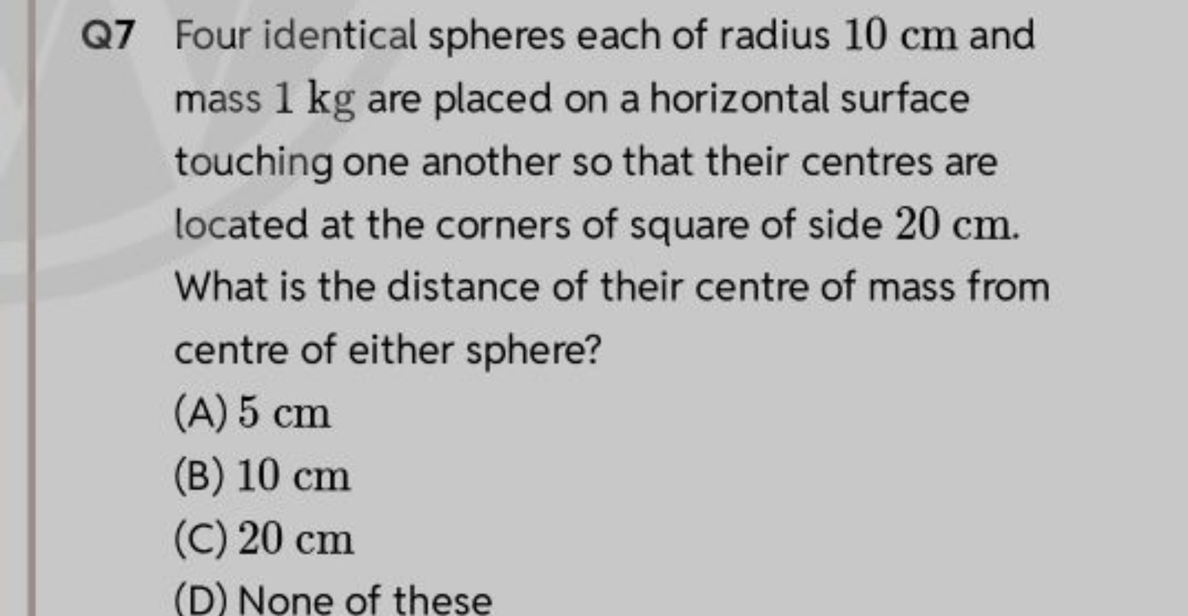 Q7 Four identical spheres each of radius 10 cm and mass 1 kg are place